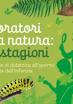 Laboratori Nella Natura: Le 4 Stagioni. 40 Proposte Di Didattica All'aperto Per La Scuola Dell'infan fronte