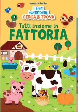 Tutti Insieme In Fattoria! I Miei Incredibili Cerca E Trova. Ediz. A Colori fronte