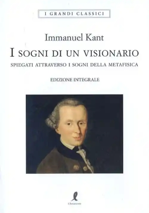 Sogni Di Un Visionario Spiegati Coi Sogni Della Metafisica. Ediz. Integrale (i) fronte