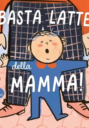 Basta Latte Della Mamma! Ediz. A Colori fronte