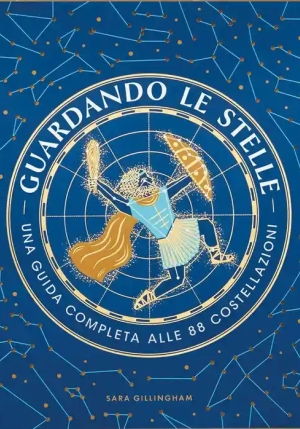 Guardando Le Stelle. Una Guida Completa Alle 88 Costellazioni fronte