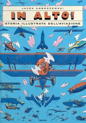 In Alto! Storia Illustrata Dell'aviazione. Ediz. A Colori fronte