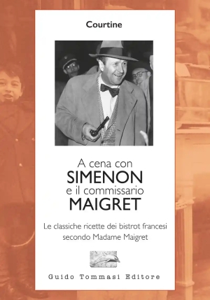 A Cena Con Simenon Ed Il Commissario Maigret. Le Classiche Ricette Dei Bistrot Francesi Secondo Mada fronte