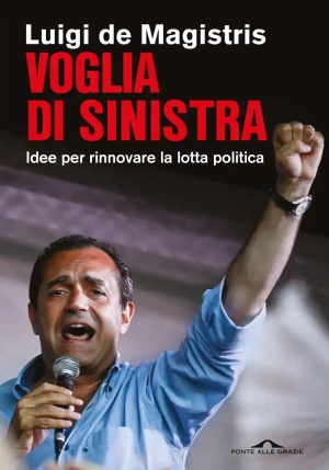 Voglia Di Sinistra. Idee Per Rinnovare La Lotta Politica fronte