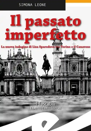 Il Passato Imperfetto. La Nuova Indagine Di Lisa Sparodova Tra Torino E fronte