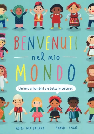 Benvenuti Nel Mio Mondo. Un Inno Ai Bambini E A Tutte Le Culture! Ediz. Illustrata fronte