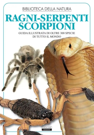 Ragni, Serpenti, Scorpioni. Guida Illustrata Di Oltre 300 Specie Di Tutto Il Mondo fronte