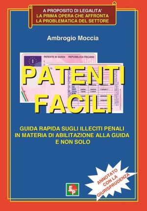 Patenti Facili. Guida Rapida Sugli Illeciti Penali In Materia Di Abilitazione Alla Guida E Non Solo. fronte