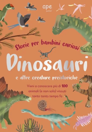 Dinosauri E Altre Creature Preistoriche. Storie Per Bambini Curiosi. Vieni A Conoscere Pi? Di 100 An fronte