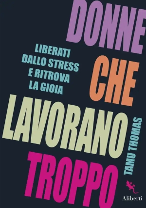 Donne Che Lavorano Troppo. Liberati Dallo Stress E Ritrova La Gioia fronte