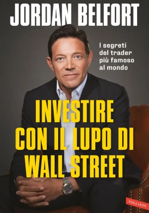 Investire Con Il Lupo Di Wall Street. I Segreti Del Trader Pi? Famoso Al Mondo fronte