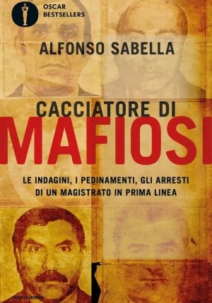 Cacciatore Di Mafiosi. Le Indagini, I Pedinamenti, Gli Arresti Di Un Magistrato In Prima Linea fronte