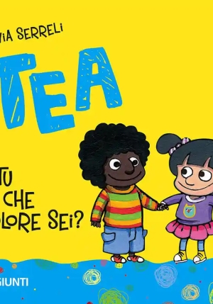 E Tu Di Che Colore Sei? Tea. Ediz. Illustrata fronte