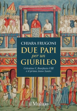 Due Papi Per Un Giubileo. Celestino V, Bonifacio Viii E Il Primo Anno Santo fronte