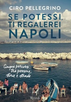 Se Potessi, Ti Regalerei Napoli. Cinque Percorsi Tra Persone, Storie E Strade fronte