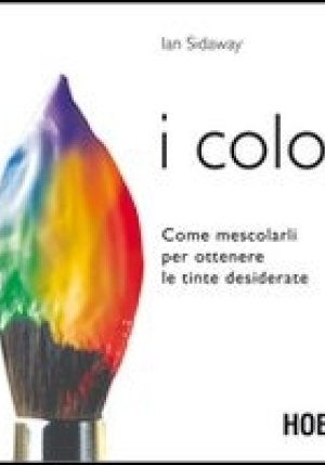 I Colori. Come Mescolarli Per Ottenere Le Tinte Desiderate fronte