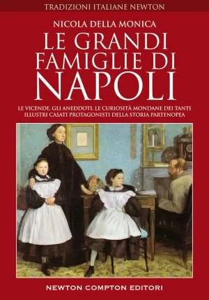 Grandi Famiglie Di Napoli. Le Vicende, Gli Aneddoti, Le Curiosit? Mondane Dei Tanti Illustri Casati  fronte