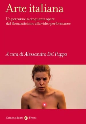 Arte Italiana. Un Percorso In Cinquanta Opere Dal Romanticismo Alla Video Performance fronte