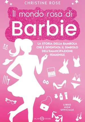 Mondo Rosa Di Barbie. La Storia Della Bambola Che ? Diventata Il Simbolo Dell'emancipazione Femminil fronte