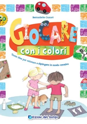 Giocare Con I Colori. Tante Idee Per Colorare E Dipingere In Modo Creativo. Ediz. A Colori fronte