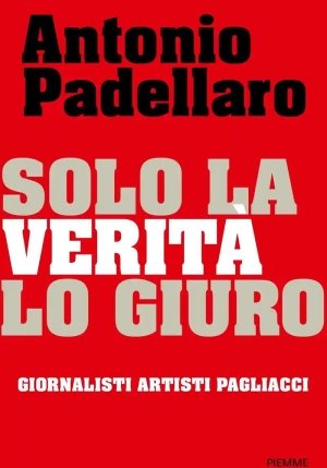 Solo La Verit? Lo Giuro. Giornalisti Artisti Pagliacci fronte