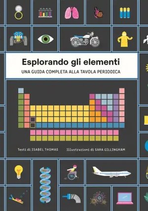 Esplorando Gli Elementi. Una Guida Completa Alla Tavola Periodica. Ediz. Illustrata. Con Poster fronte