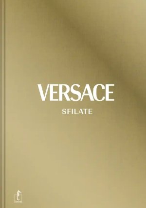 Versace. Sfilate. Tutte Le Collezioni. Ediz. A Colori fronte