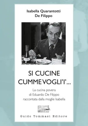 Si Cucine Cumme Vogli'i'... La Cucina Povera Di Eduardo De Filippo Raccontata Dalla Moglie Isabella fronte