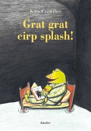 Grat Grat Cirp Splash! Ediz. Illustrata fronte