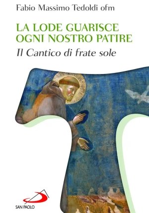 Lode Guarisce Ogni Nostro Patire. Il Cantico Di Frate Sole (la) fronte