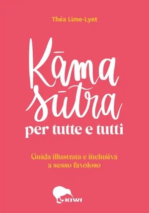 Kama Sutra Per Tutte E Tutti. Guida Illustrata E Inclusiva A Sesso Favoloso. Ediz. A Colori fronte