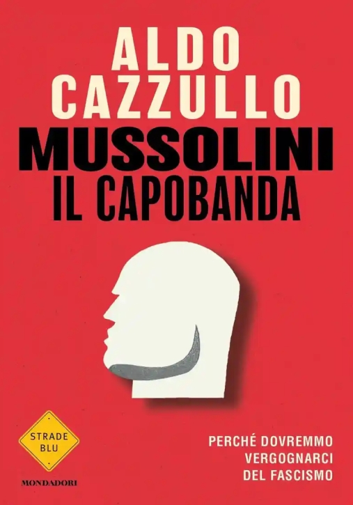 Immagine 0 di Mussolini Il Capobanda. Perch? Dovremmo Vergognarci Del Fascismo