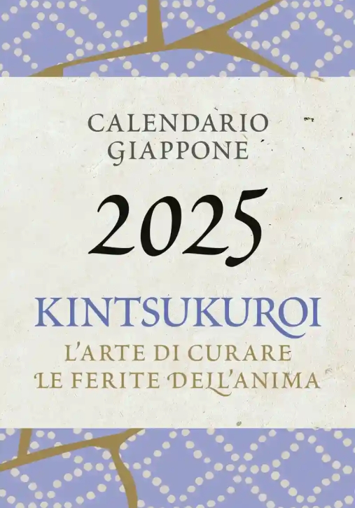 Immagine 0 di Giappone Kintsukuroi. Calendario 2025. L'arte Del Giappone Di Curare Le Ferite Dell'anima