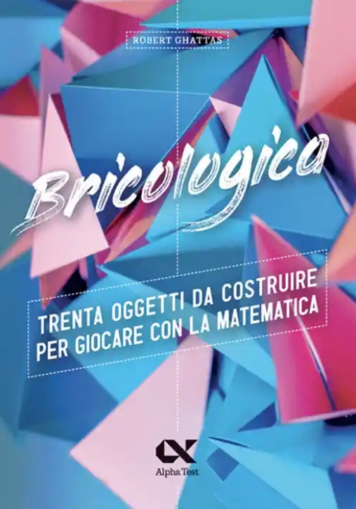 Immagine 0 di Bricologica. Trenta Oggetti Da Costruire Per Giocare Con La Matematica