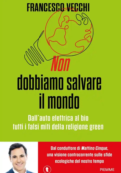 Immagine 0 di Non Dobbiamo Salvare Il Mondo. Dall'auto Elettrica Al Bio, Tutti I Falsi Miti Della Religione Green