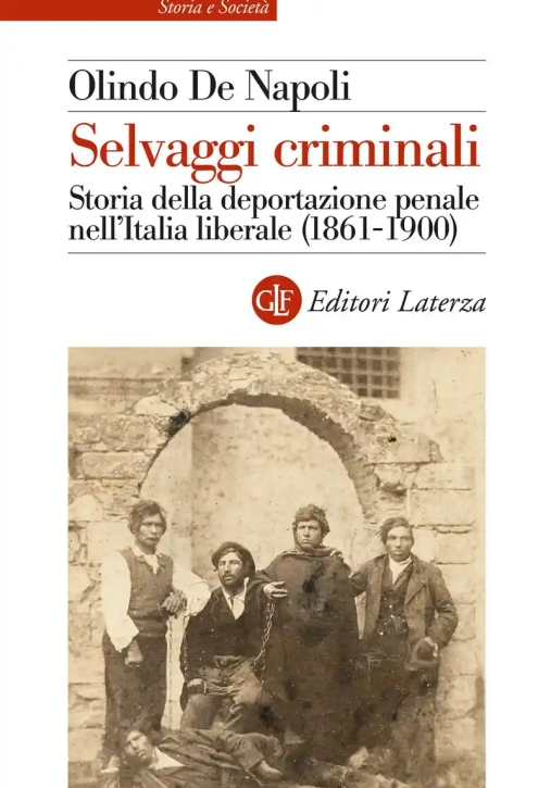 Immagine 0 di Selvaggi Criminali. Storia Della Deportazione Penale Nell'italia Liberale (1861-1900)