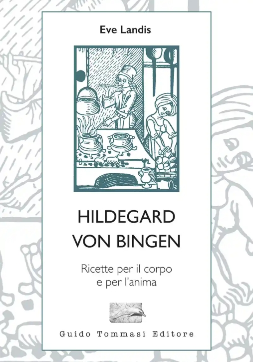 Immagine 0 di Hildegard Von Bingen. Ricette Per Il Corpo E Per L'anima