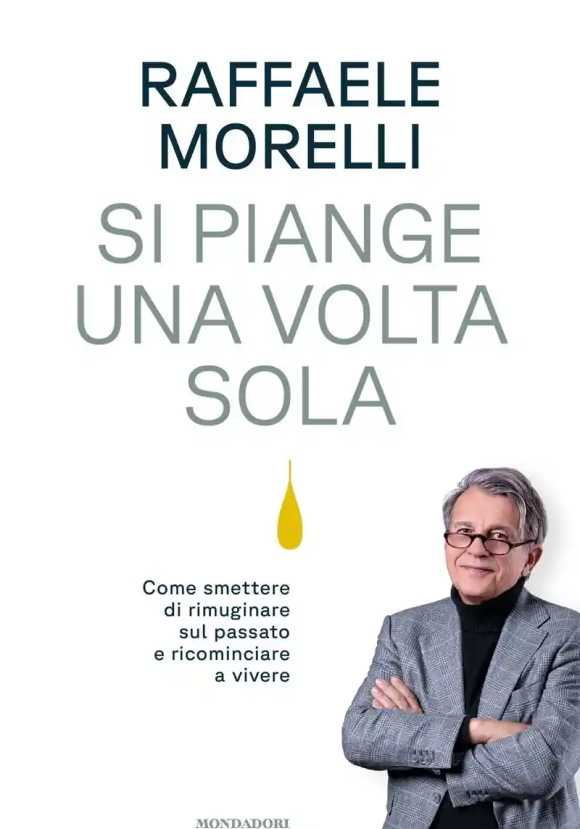 Si Piange Una Volta Sola. Come Smettere Di Rimuginare Sul Passato E Ricominciare A Vivere