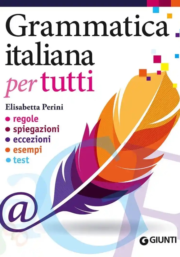 Grammatica Italiana Per Tutti. Regole, Spiegazioni, Eccezioni, Esempi, Test