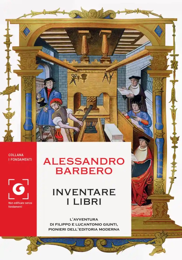 Inventare I Libri. L'avventura Di Filippo E Lucantonio Giunti, Pionieri Dell'editoria Moderna