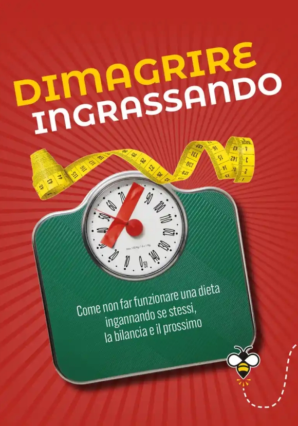 Dimagrire Ingrassando. Come Non Far Funzionare Una Dieta Ingannando Se Stessi, La Bilancia E Il Pros