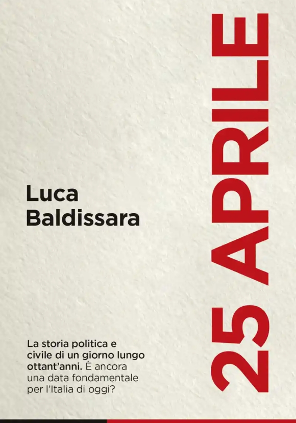 25 Aprile. La Storia Politica E Civile Di Un Giorno Lungo Ottant'anni. ? Ancora Una Data Fondamental