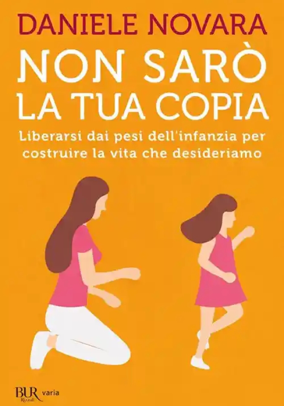 Non Sar? La Tua Copia. Liberarsi Dai Pesi Dell'infanzia Per Costruire La Vita Che Desideriamo