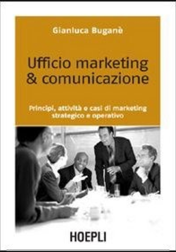 Ufficio Marketing & Comunicazione. Principi, Attivit? E Casi Di Marketin