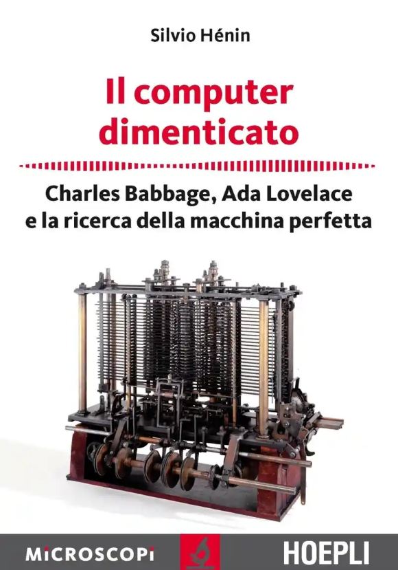 Computer Dimenticato. Charles Babbage, Ada Lovelace E La Ricerca Della Macchina Perfetta (il)