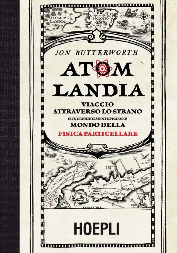 Atomlandia. Viaggio Attraverso Lo Strano (e Incredibilmente Piccolo) Mondo Della Fisica Particellare