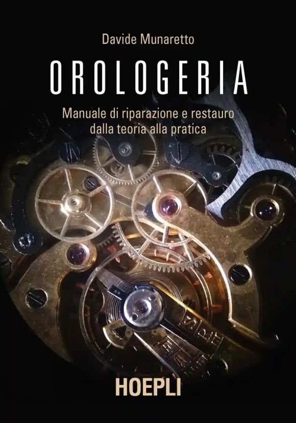 Orologeria. Manuale Di Riparazione E Restauro: Dalla Teoria Alla Pratica