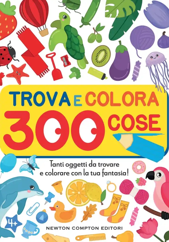 Trova E Colora 300 Cose. Tanti Oggetti Da Trovare E Colorare Con La Tua Fantasia!