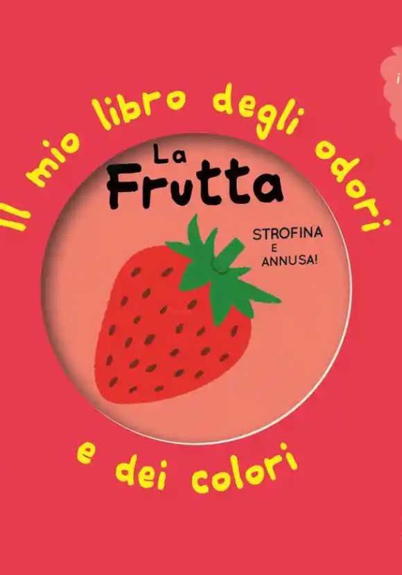 Frutta. Il Mio Libro Degli Odori E Dei Colori. Ediz. Illustrata (la)