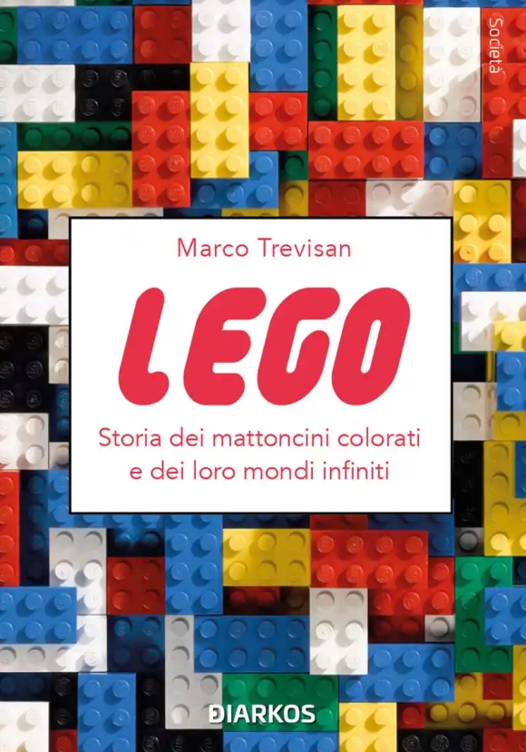 Lego. Storia Dei Mattoncini Colorati E Dei Loro Mondi Infiniti